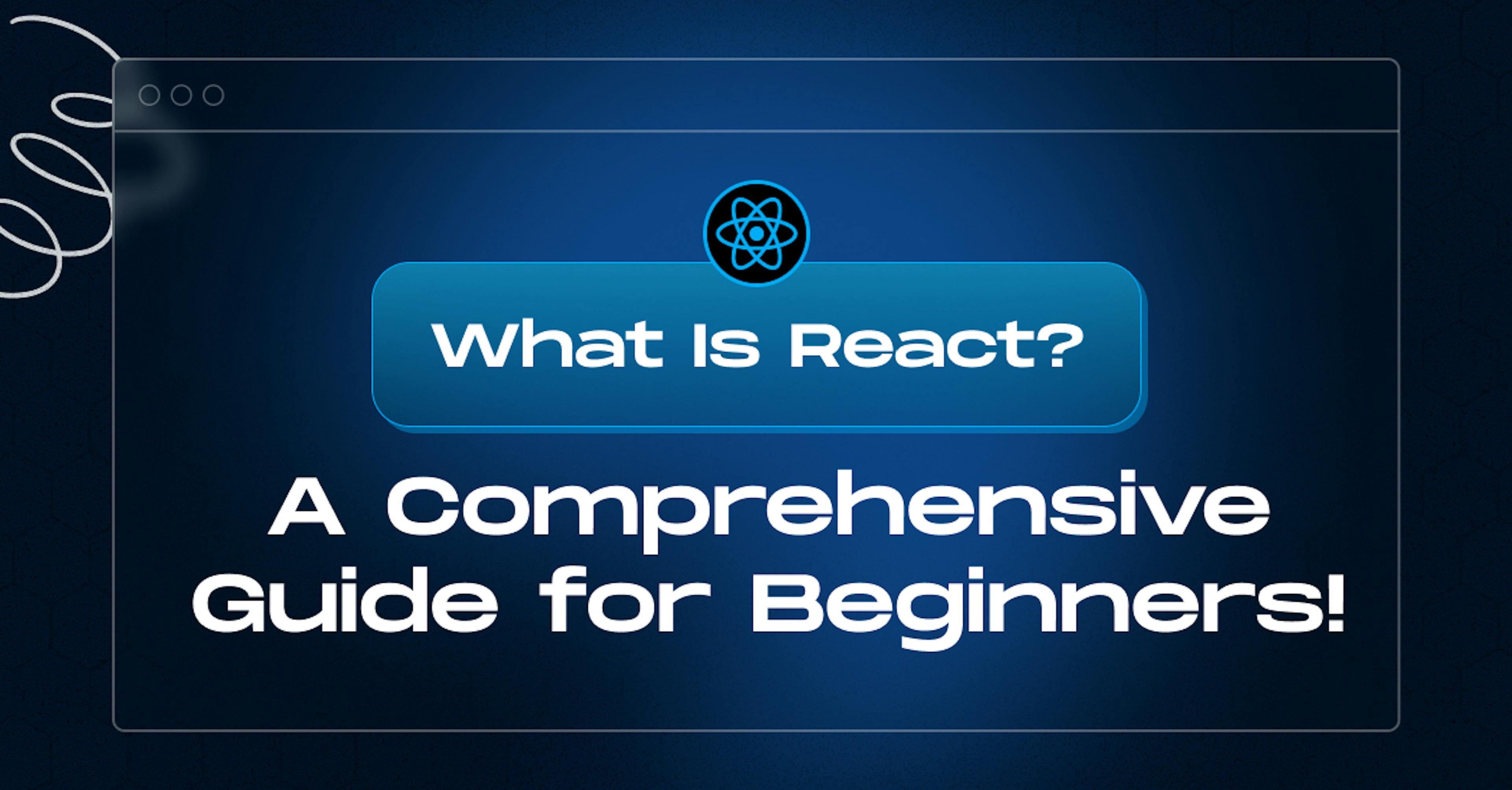 What Is React? A Comprehensive Guide for Beginners!