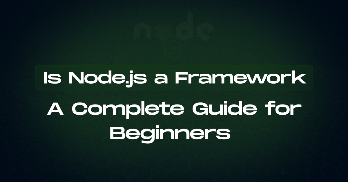 Is Node.js a Framework: A Complete Guide for Beginners