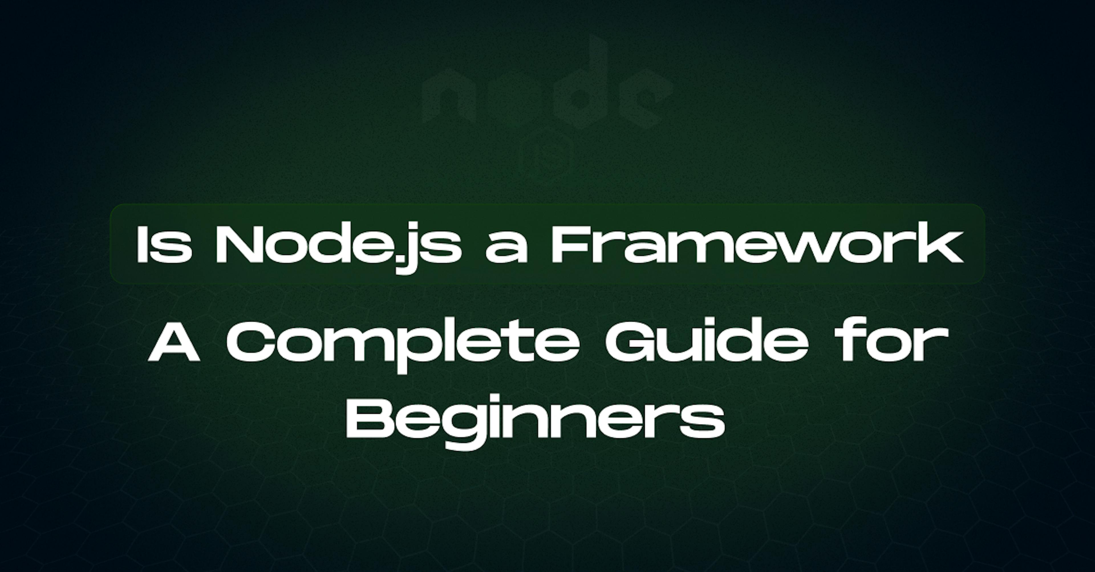 Is Node.js a Framework: A Complete Guide for Beginners 