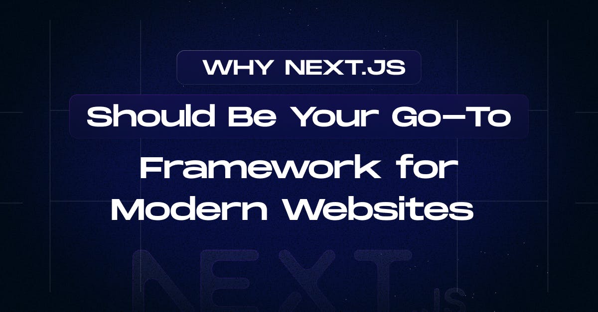 Why Next.js Should Be Your Go-To Framework for Modern Websites