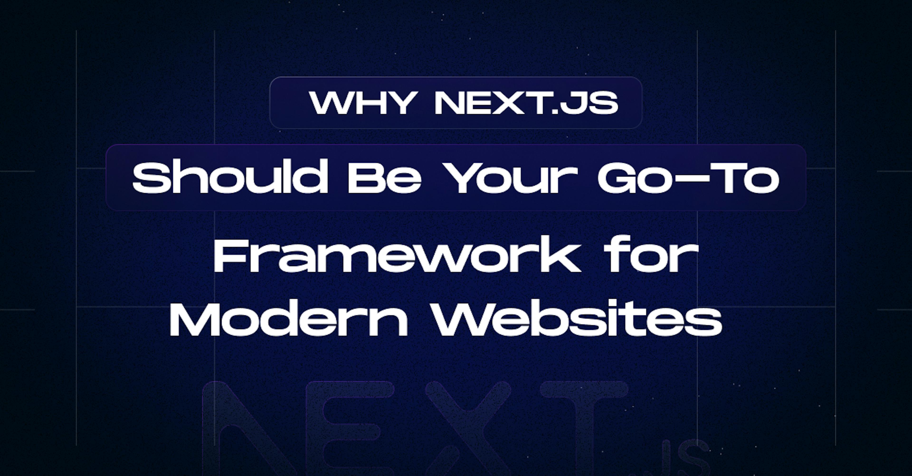 Why Next.js Should Be Your Go-To Framework for Modern Websites