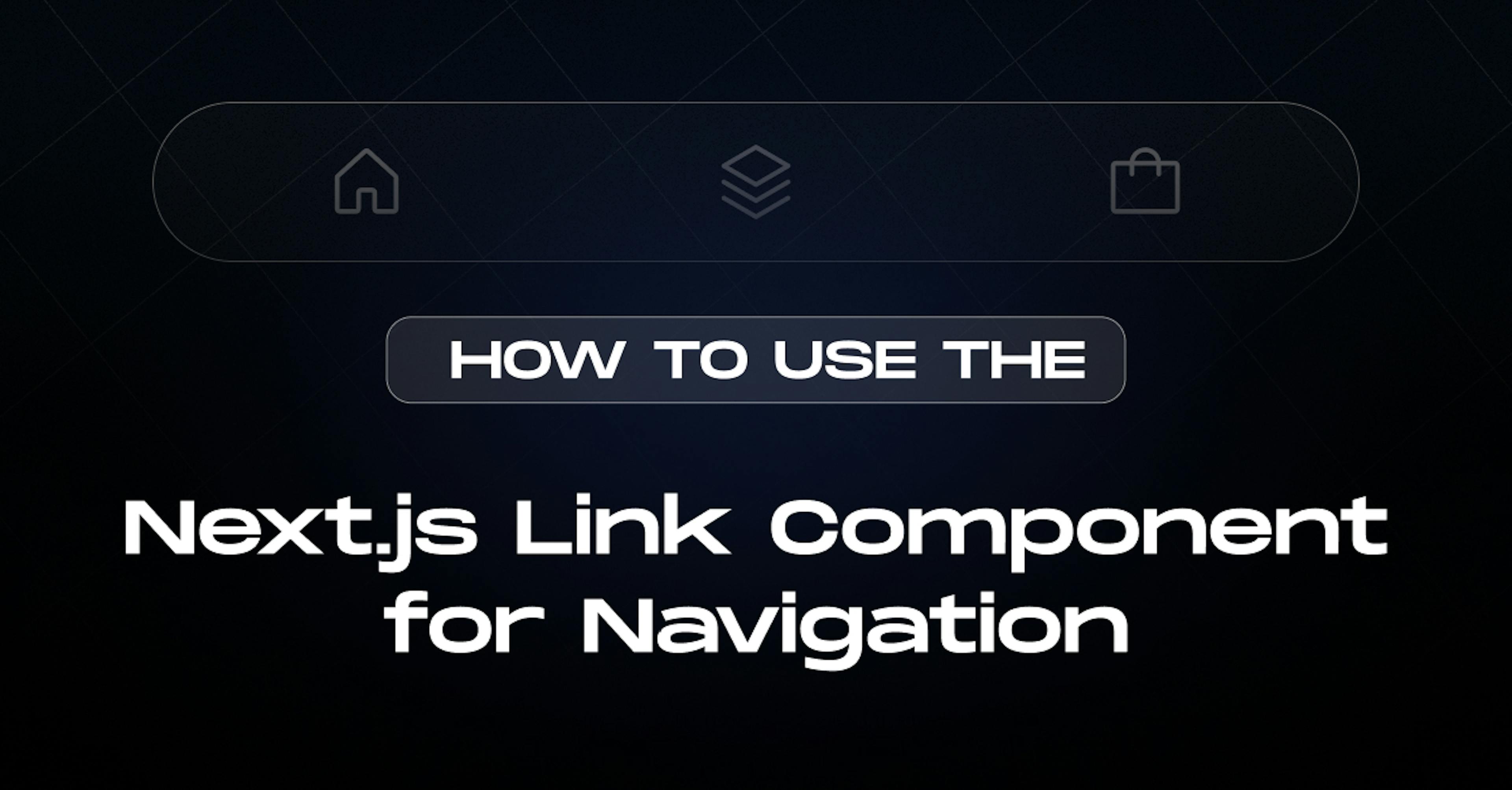 How to Use the Next.js Link Component for Navigation