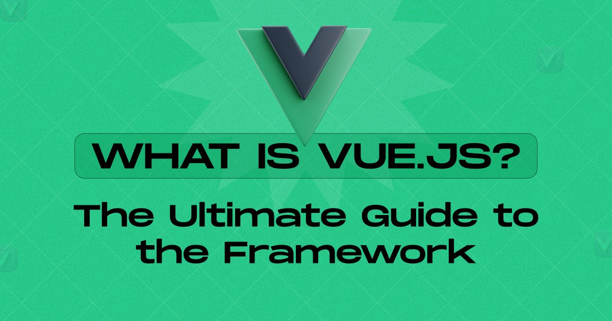 What is Vue.JS? The Ultimate Guide to the Framework