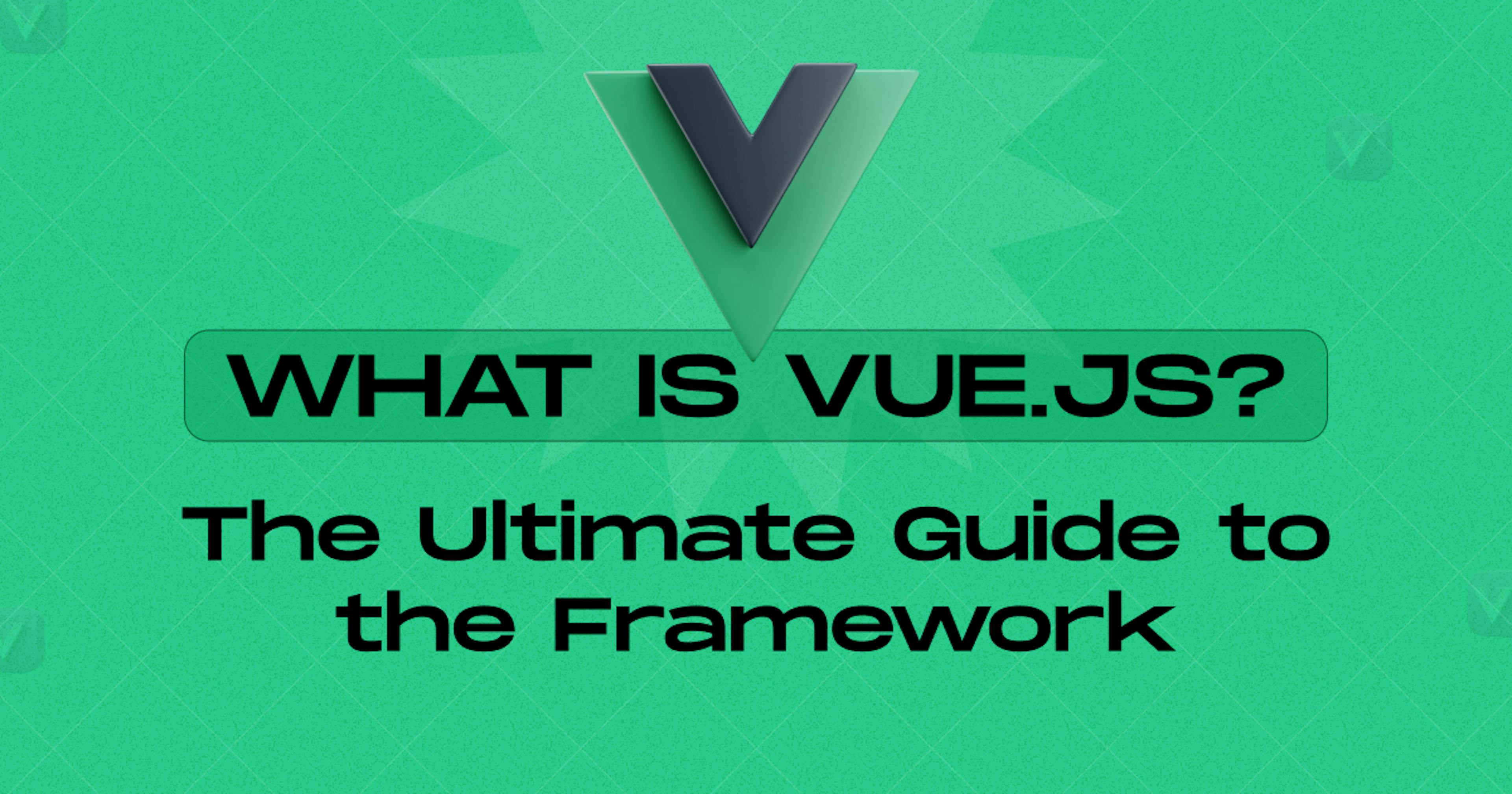 What is Vue.JS? The Ultimate Guide to the Framework