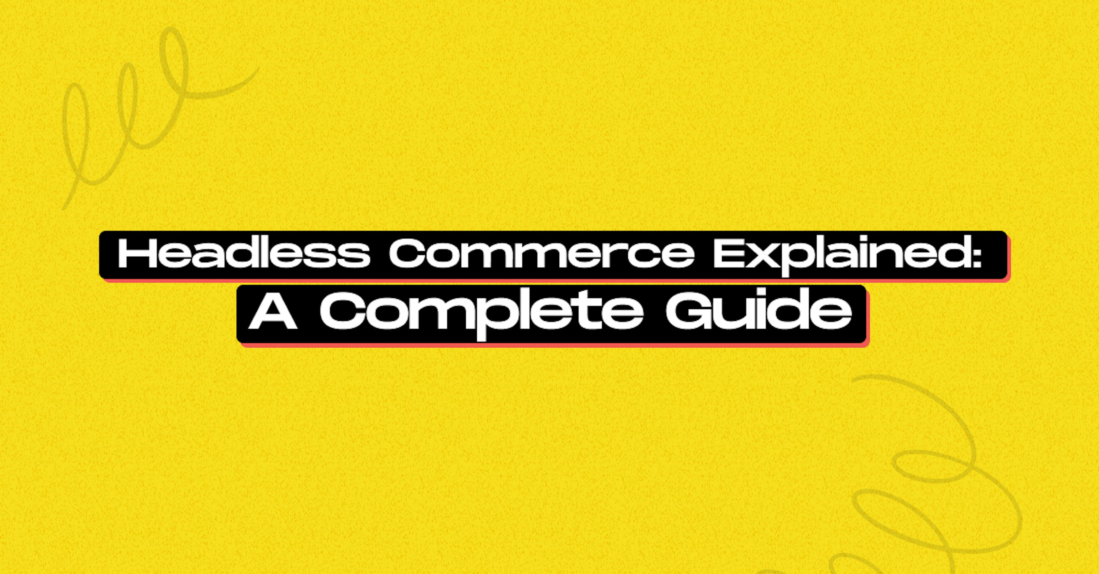 Headless Commerce Explained: A Complete Guide
