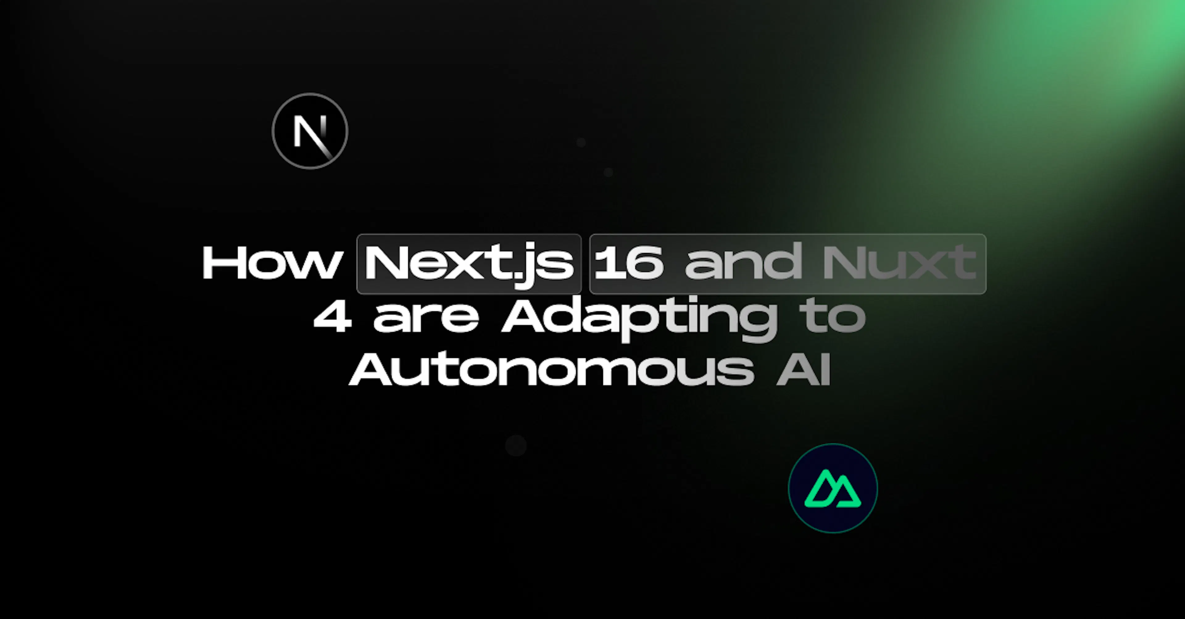 Next.js 16 and Nuxt 4 are Adapting to Autonomous AI