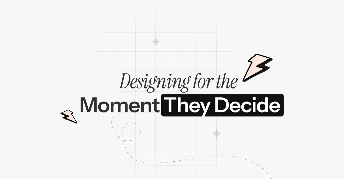 Designing for the Moment They Decide