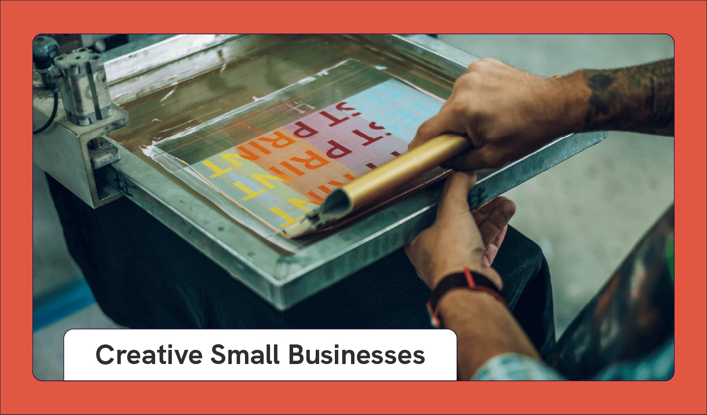 Photograph of a person screenprinting as an example of a small business idea with text that says “Creative Small Businesses.”
