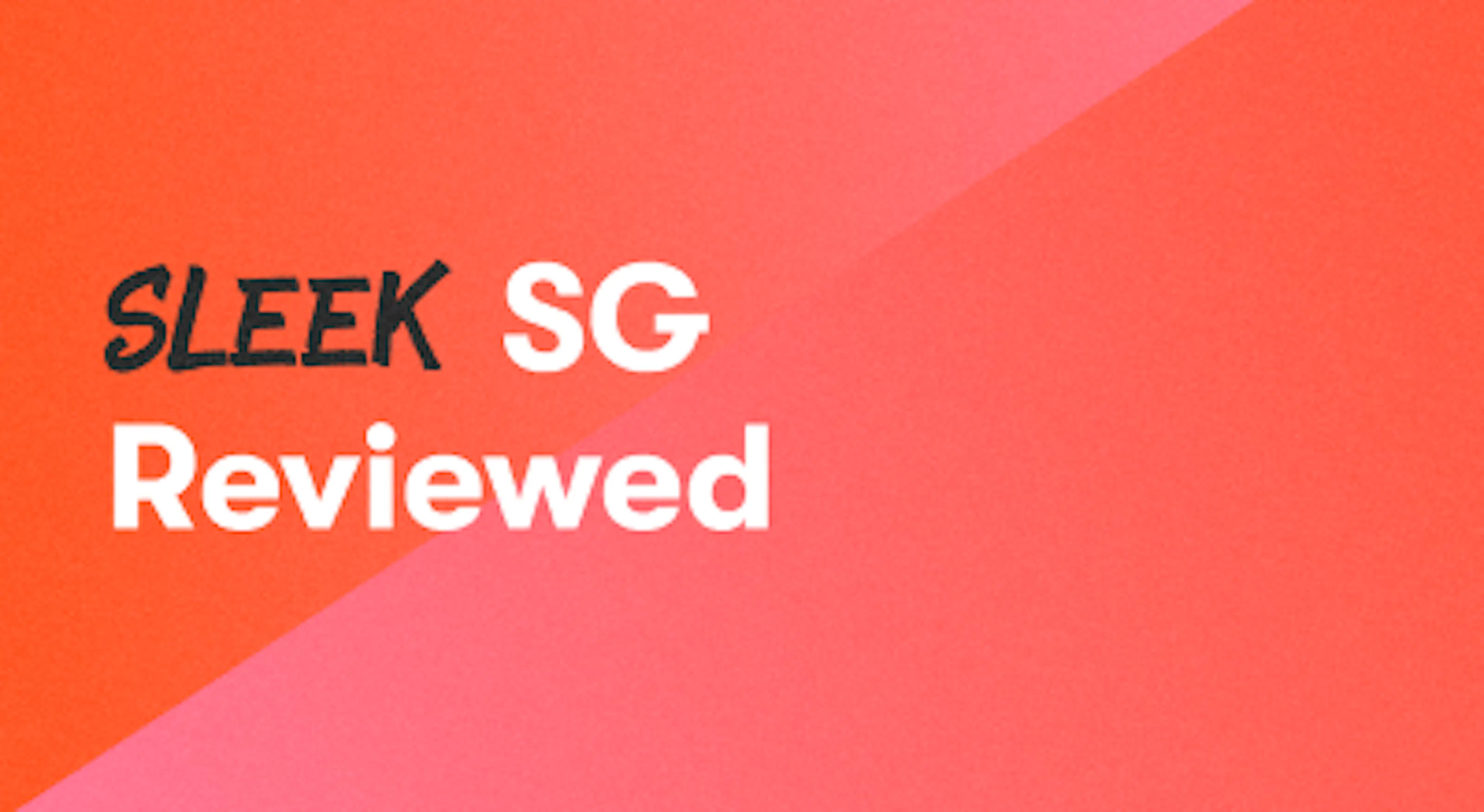 Sleek Singapore Reviewed