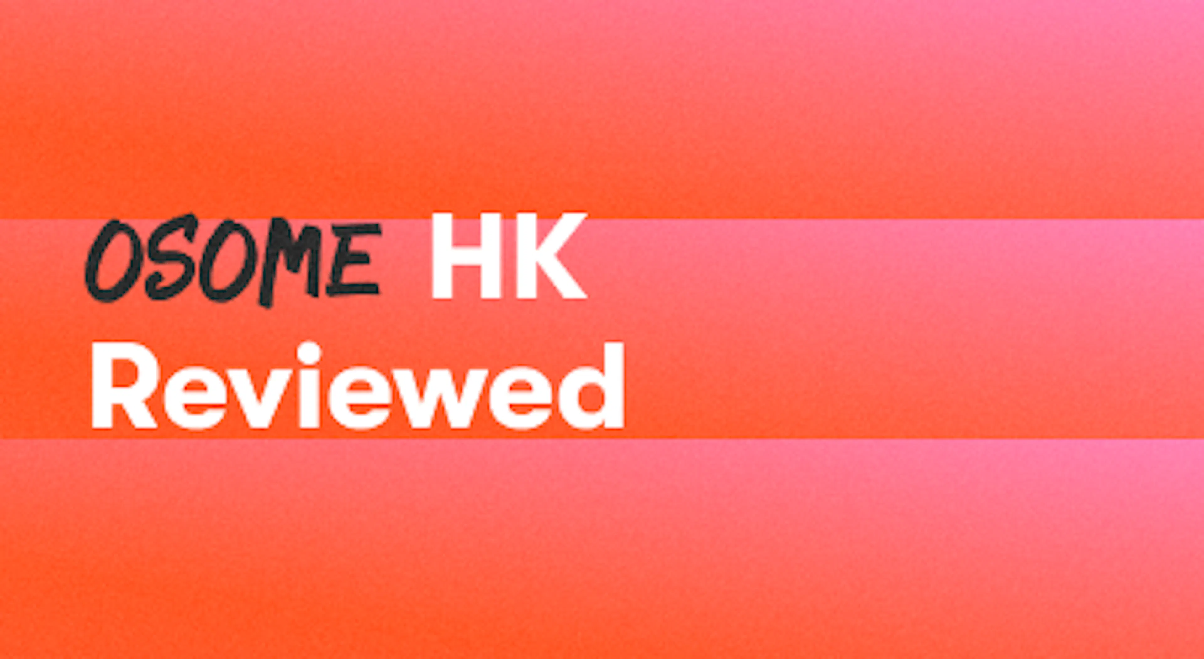 Osome Hong Kong Review