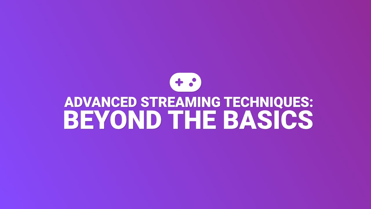 Advanced Streaming Techniques Beyond The Basics | StreamEngage