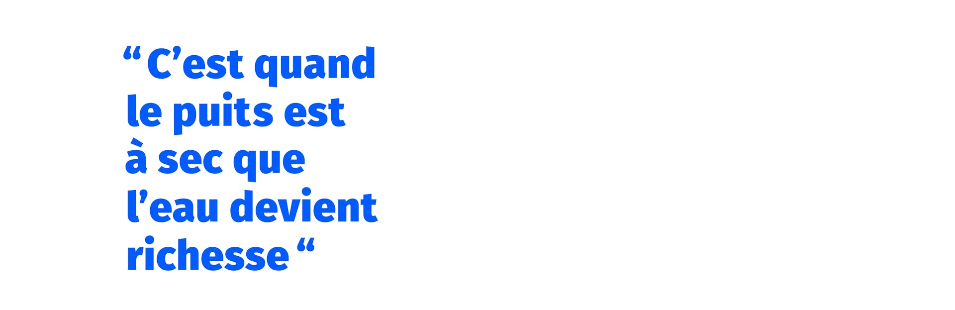 Citation vectorisée : " C'est quand le puits est à sec que l'eau devient richesse "