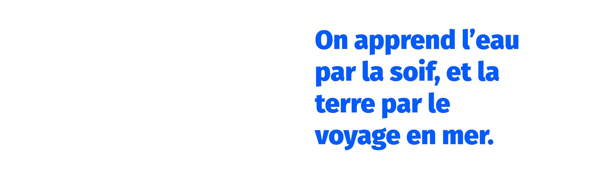 Citation vectorisée : "On apprend l'eau par la soif, et la terre par le voyage en mer."