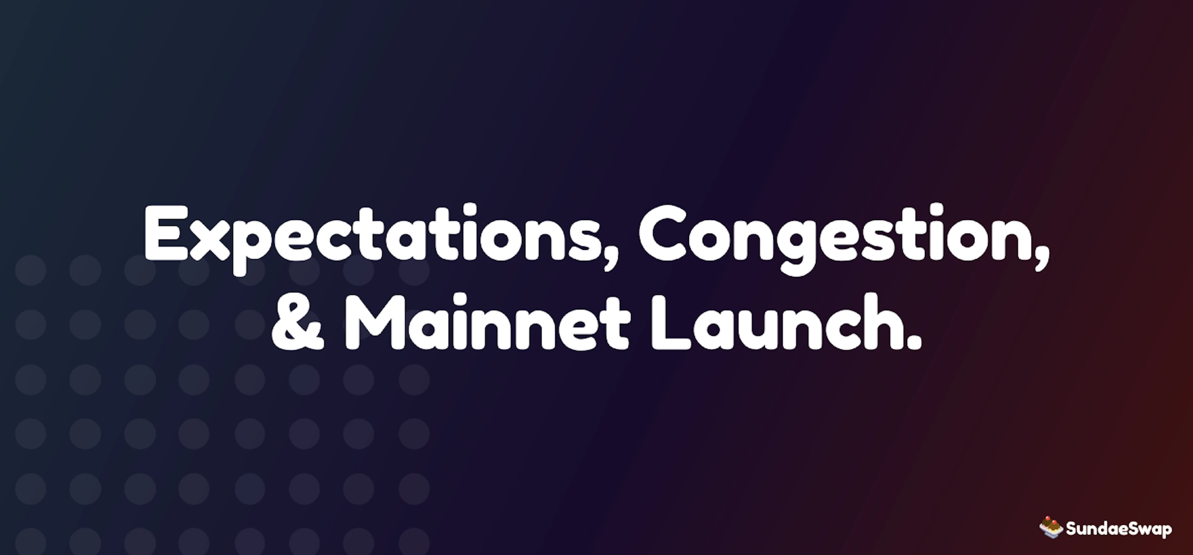Expectations, Congestion, & Mainnet Launch.