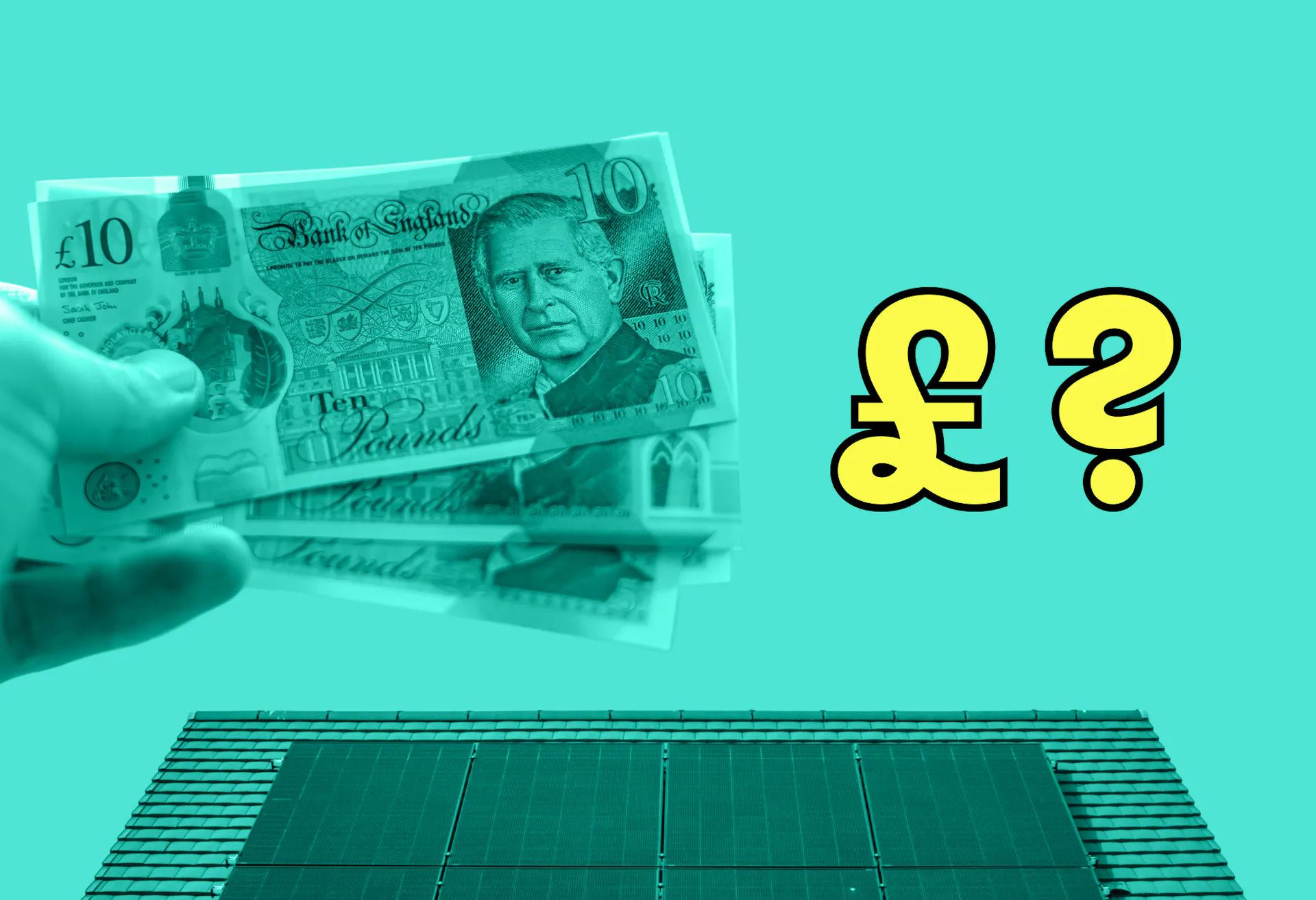 A hand holding some £10 notes, a yellow question mark, and below that a roof with solar panels on, teal background