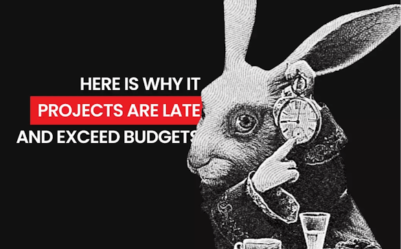Why IT Projects Are Late and Exceed Budgets