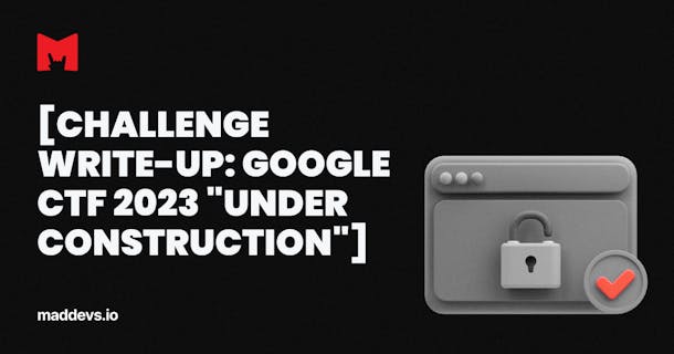 Challenge write-up: Google CTF 2023 "Under construction"