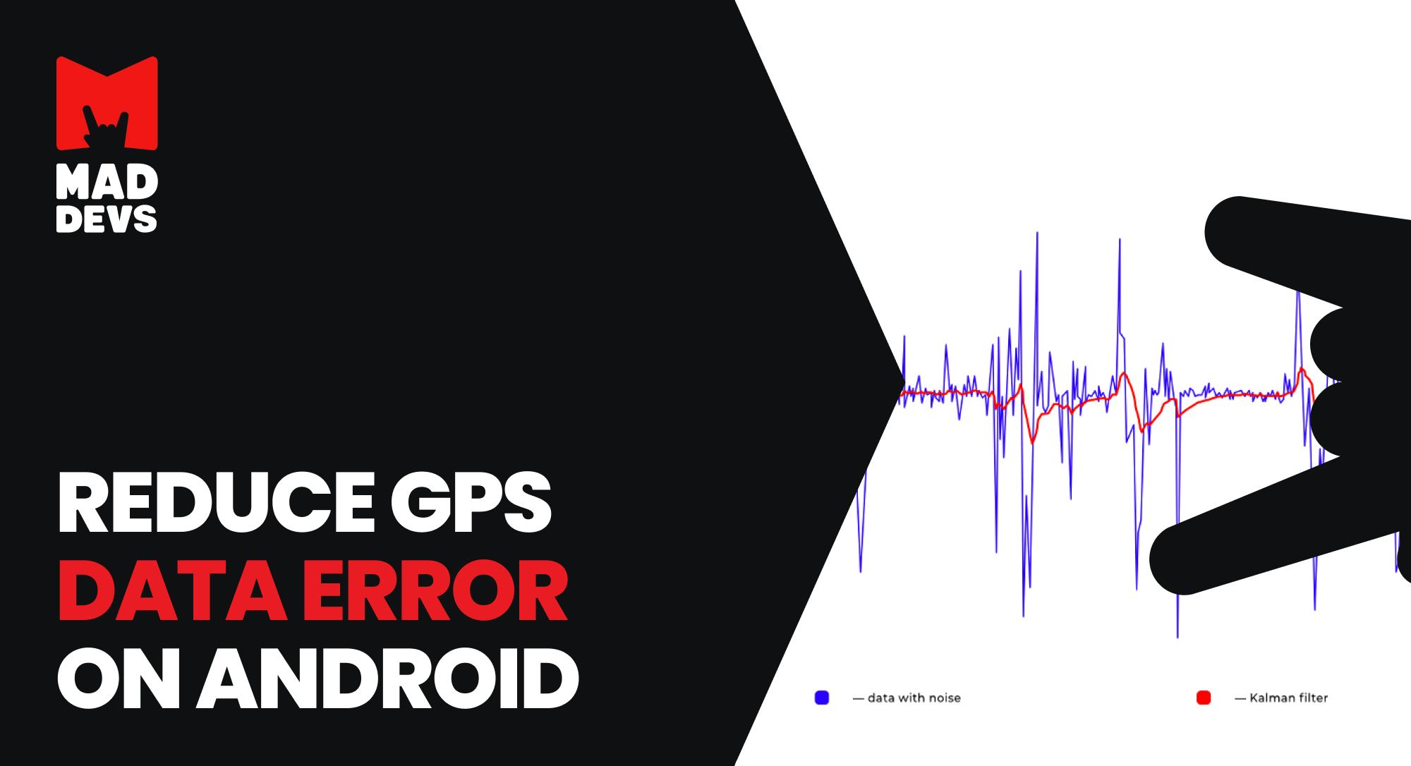 How to reduce GPS data errors on Android Mad Devs Blog