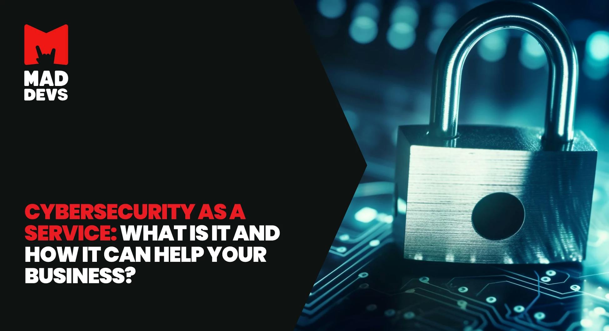 Cybersecurity as a Service: What Is It and How It Can Help Your Business?