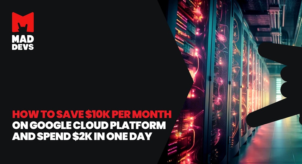 How to Save $10,000 per Month on Google Cloud Platform and Spend $2,000 in One Day