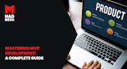 Mastering MVP Development: A Complete Guide to Launching Your Startup's Product