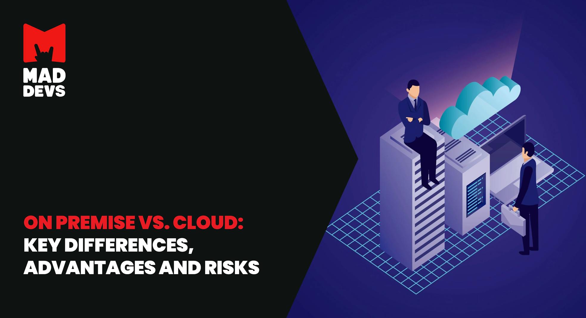 On-Premise vs. Cloud: Key Differences, Advantages and Risks