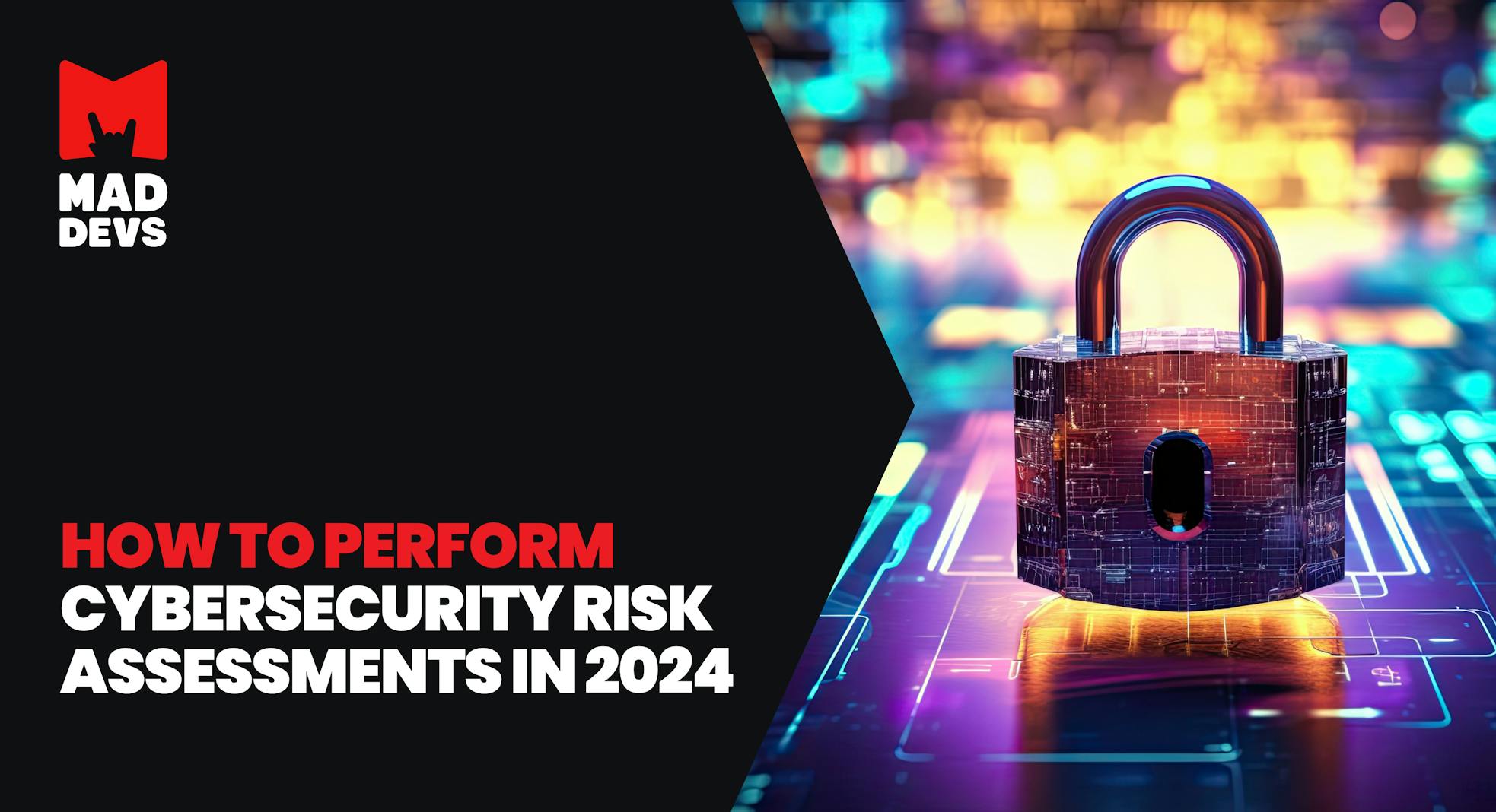 How To Perform a Cybersecurity Risk Assessment in 2024