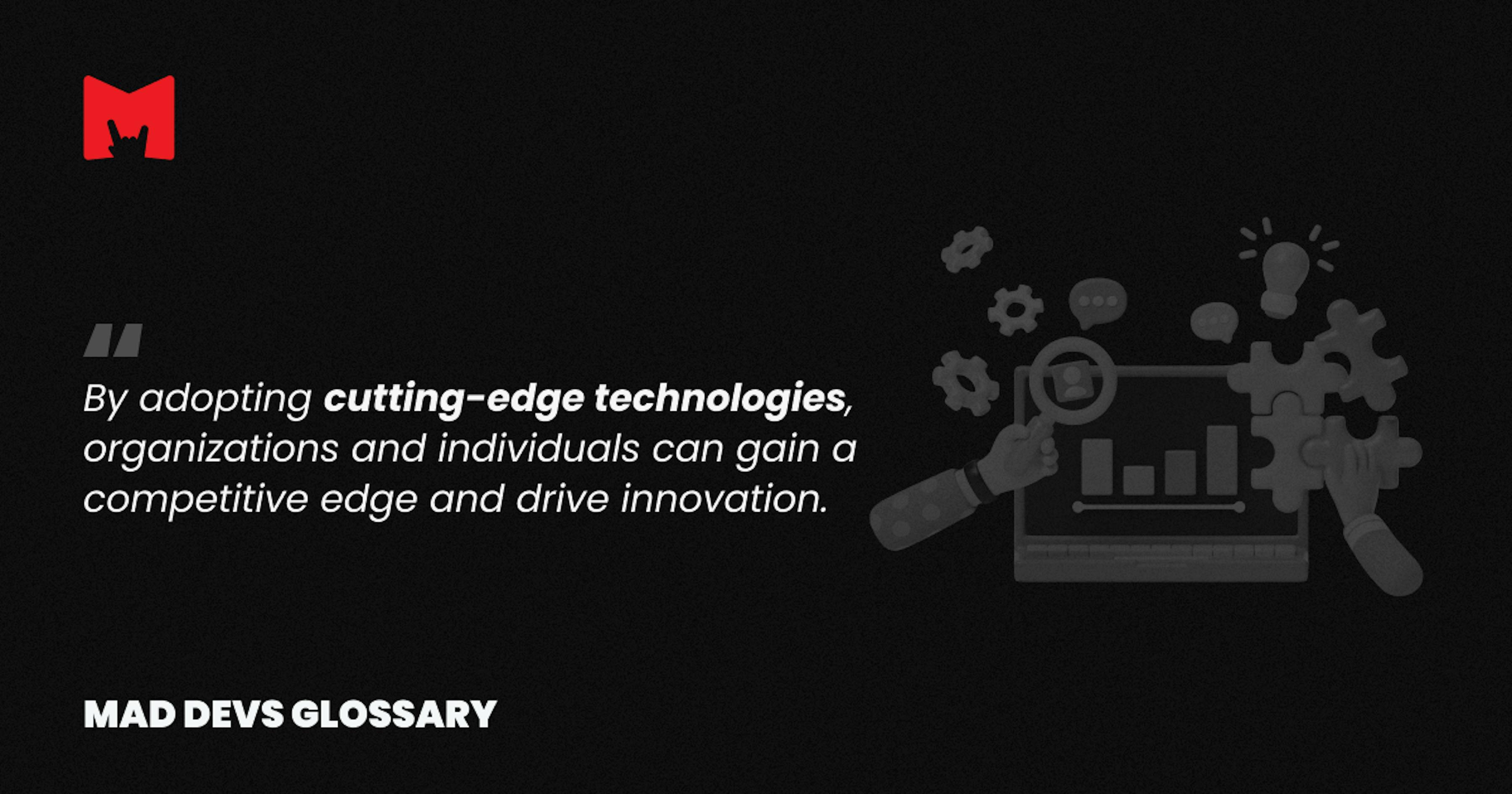 What is the main benefit of implementing cutting-edge technologies - Mad Devs Glossary.