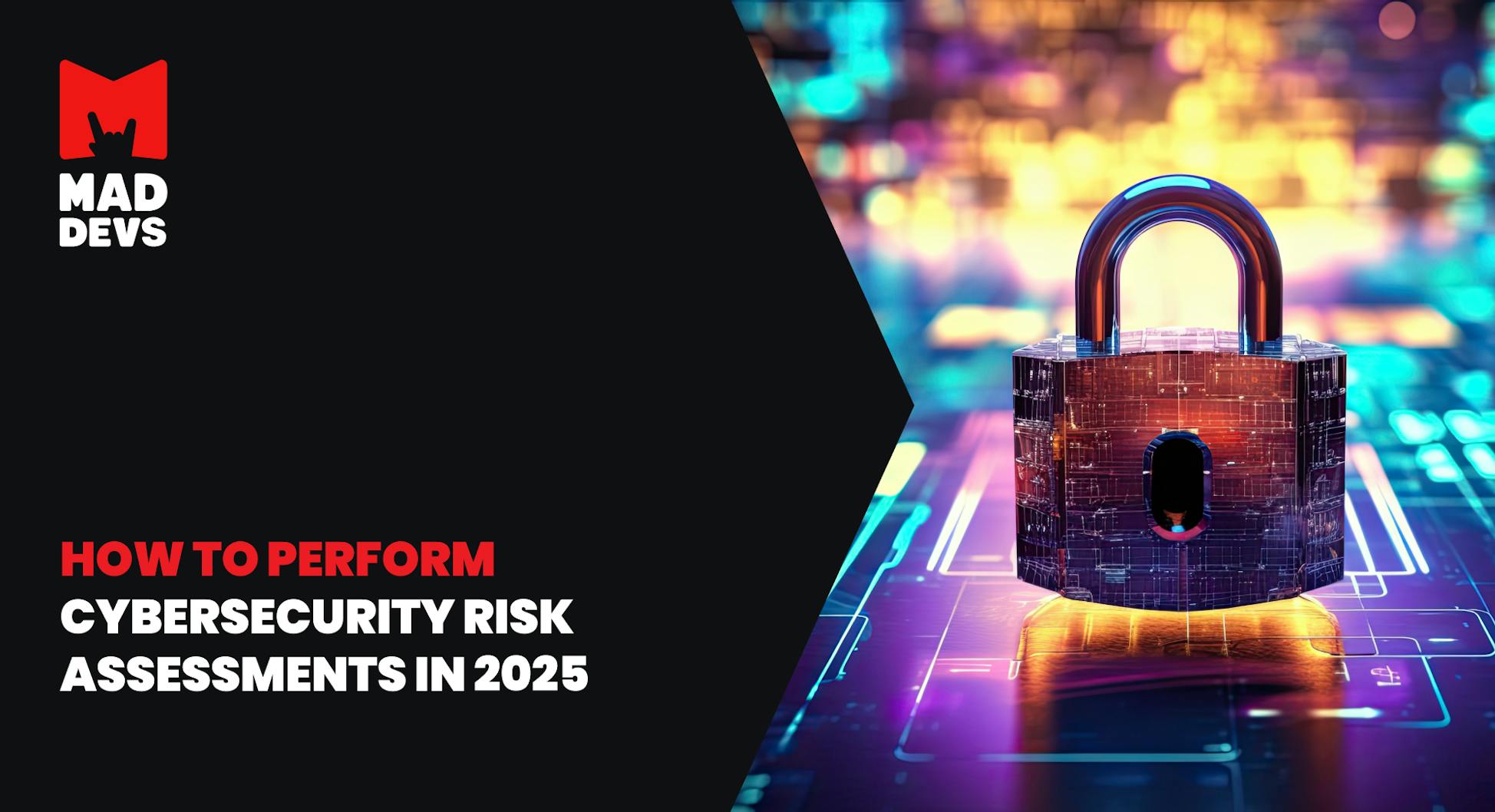 How To Perform a Cybersecurity Risk Assessment in 2025