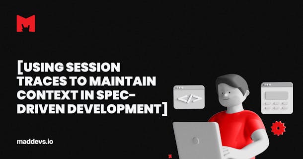 Using Session Traces to Maintain Context in Spec-Driven Development.