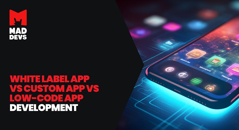White Label App vs Custom App vs Low-Code App Development.