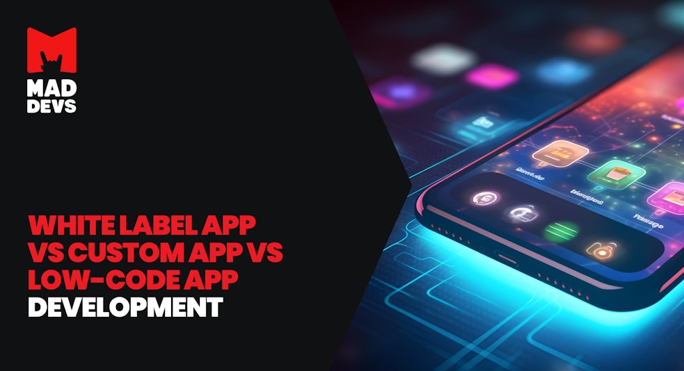 White Label App vs Custom App vs Low-Code App Development