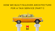 How We Built Failover Architecture for a Taxi Service – Part 1