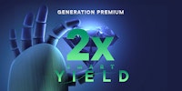 Generation Premium, rejoice! You now receive a 2X yield boost!