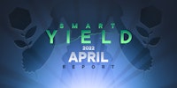 Smart Yield Report: April 2022