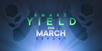 Smart Yield Report: March 2022