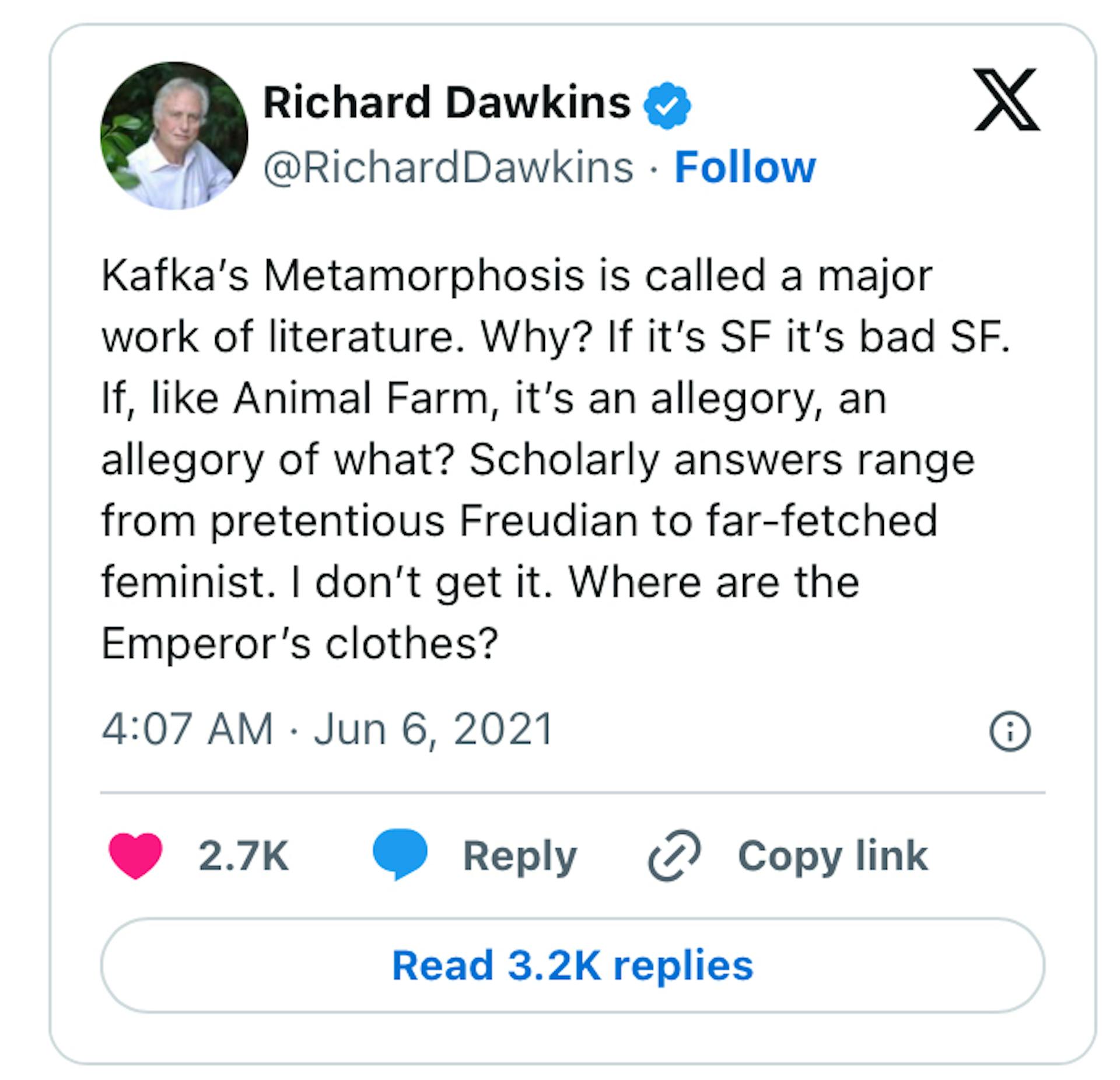 Kafka’s Metamorphosis is called a major work of literature. Why? If it’s SF it’s bad SF. If, like Animal Farm, it’s an allegory, an allegory of what? Scholarly answers range from pretentious Freudian to far-fetched feminist. I don’t get it. Where are the Emperor’s clothes?