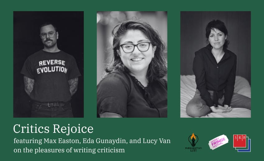 Critics Rejoice: featuring Max Easton, Eda Gunaydin and Lucy Van on the pleasures of writing criticism