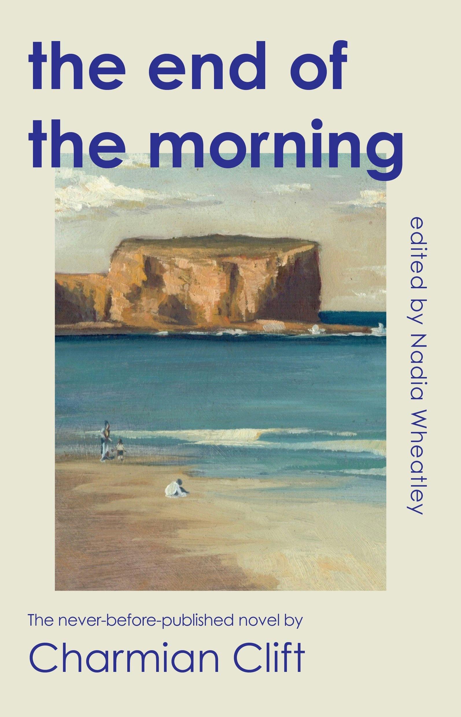 Book cover for 'the end of the morning' by Charmian Clift, edited by Nadia Wheatley