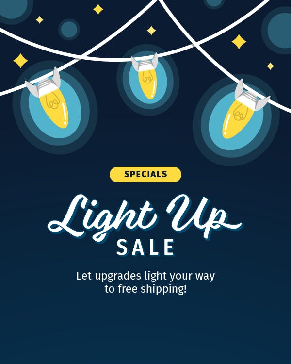 Light Up Sale: Let upgrades light your way to free shipping!