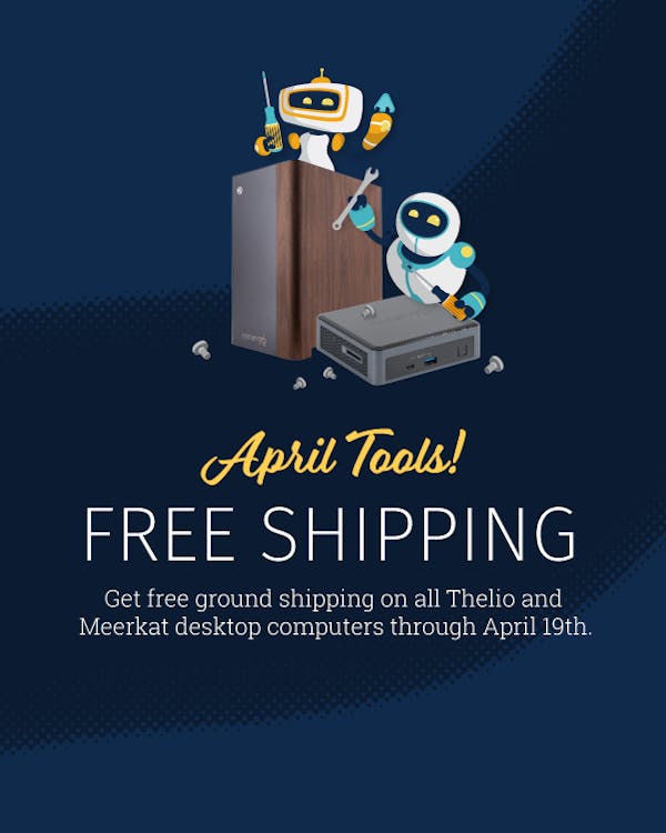 April Tools Free Shipping: Get free ground shipping on all thelio and meerkat desktop computers through April 19th