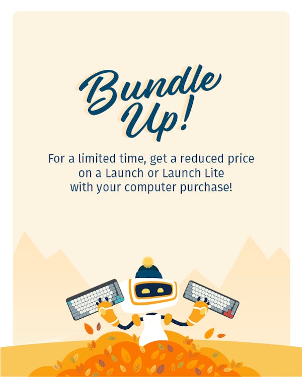 Bundle Up Promo: For a limited time, get a reduced price on a Launch or Launch Lite with your computer purchase