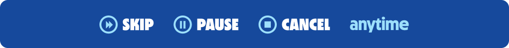 Skip, pause, cancel anytime