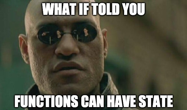 Meme: Image from the movie Matrix that says "What if told you functions can have state". 