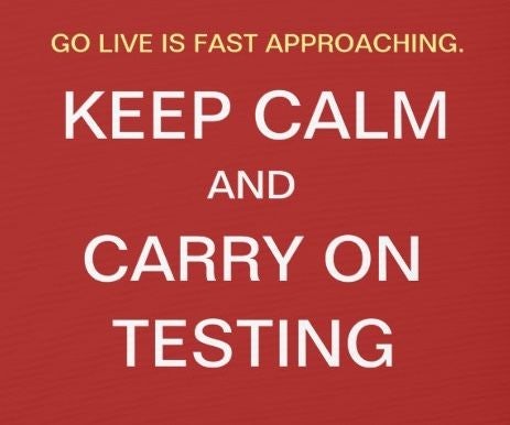 Go live is fast approaching. Keep calm and carry on testing.