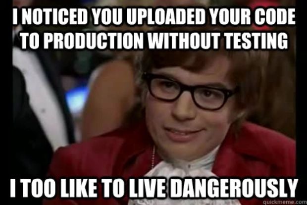 Meme: Funny image with the writing 'I noticed you uploaded your code to production without testing. I too like to live dangerously'.