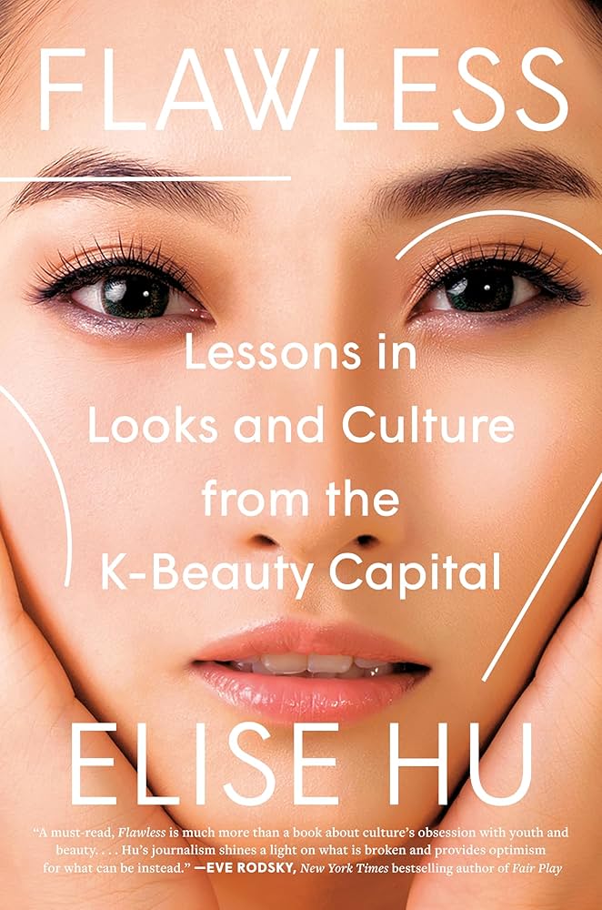 Elise Hu - *Flawless: Lessons in Looks and Culture from the K-Beauty Capital* 