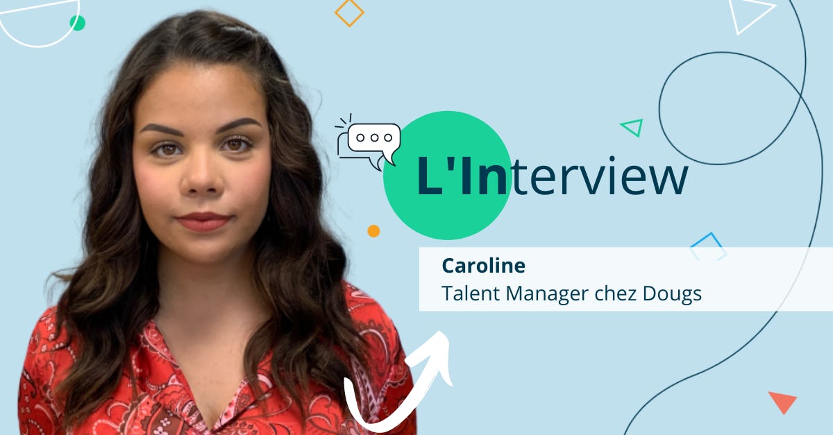 [Interview Dougs] Caroline, Talent Manager