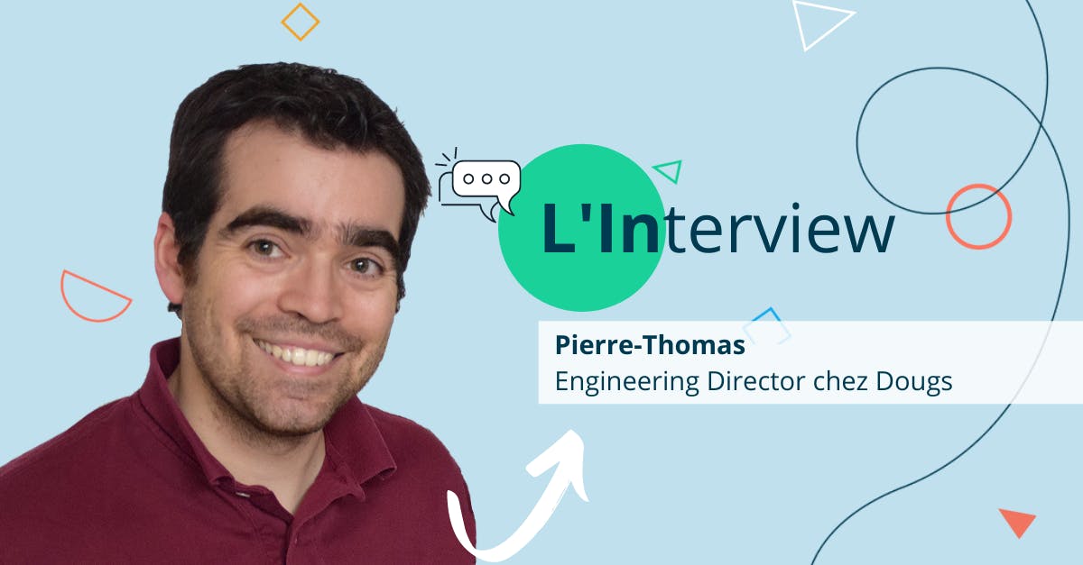 [Interview Dougs] Pierre-Thomas, VP Engineering