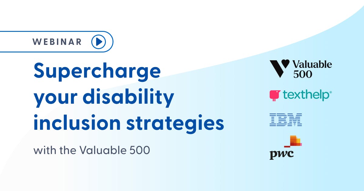 Webinar. Supercharge your disability inclusion strategies with the Valuable 500, Texthelp, IBM and PWC.